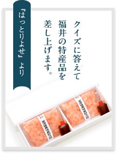 クイズに答えて福井の特産品を差し上げます。