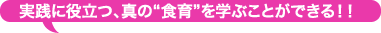 実践に役立つ、真の“食育”を学ぶことができる！！