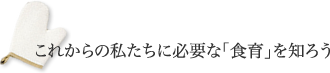 これからの私たちに必要な「食育」を知ろう